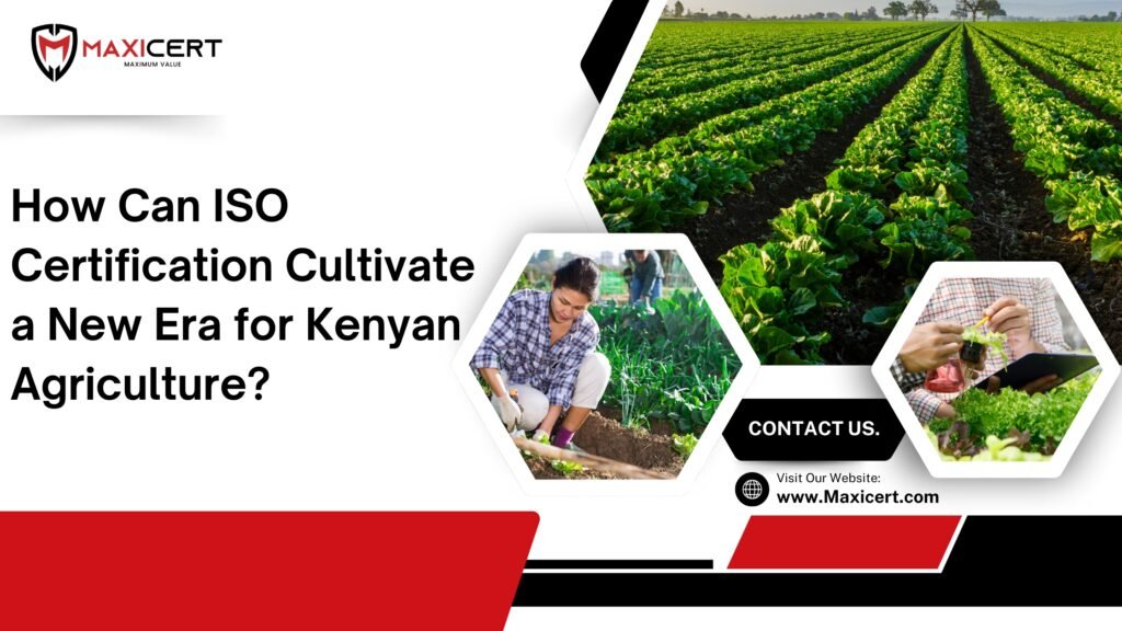How Can ISO Certification Cultivate a New Era for Kenyan Agriculture?