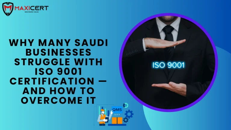 Why Many Saudi Businesses Struggle with ISO 9001 Certification — And How to Overcome It